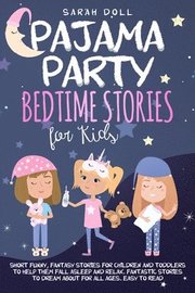 Pajama Party Bedtime Stories for Kids. Fantasy Stories for Children and Toddlers to Help Them Fall Asleep and Relax. Fantastic Stories to Dream About for All Ages. Easy to Read.