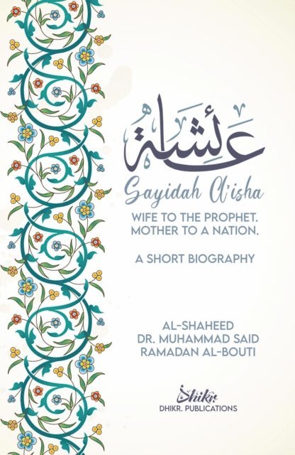 Muhammad Sa'id Ramadan Al-Bouti - A'isha; Wife to the Prophet, Mother to a Nation, E-bok
