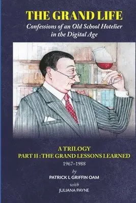 Patrick L. Griffin, Juliana Payne - The Grand Life: Confessions of an Old School Hotelier in the Digital Age: A TRILOGY - PART 2: The Grand Lessons Learned 1967-1988/, Häftad. Tillgänglighet: Lägg i varukorg