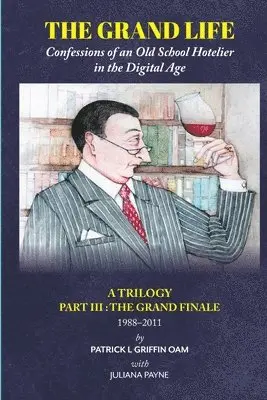 Patrick L. Griffin - The Grand Life: Confessions of an Old School Hotelier in the Digital Age: A TRILOGY - Part III: The Grand Finale 1988-2011, Häftad. Tillgänglighet: Lägg i varukorg