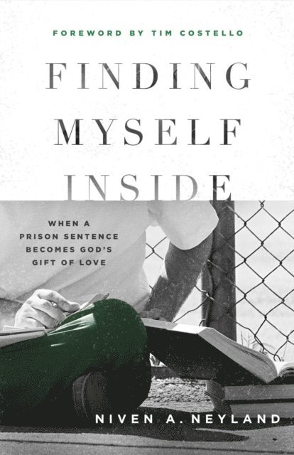 Niven A Neyland - Finding Myself Inside: When a Prison Sentence Becomes God's Gift of Love, E-bok