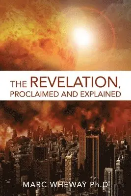 Marc Wheway - Revelation Explained And Proclaimed, Häftad. Tillgänglighet: Lägg i varukorg