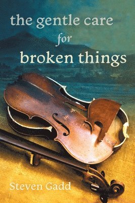 Steven Gadd - Gentle Care for Broken Things, Häftad