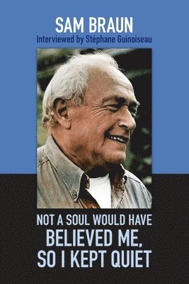 Sam Braun - Not A Soul Would Have Believed Me So I Kept Quiet, Häftad