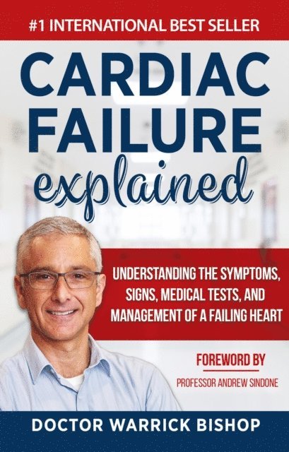 Warrick Bishop - Cardiac Failure Explained: Understanding the Symptoms, Signs, Medical Tests, and Management of a Failing Heart, E-bok