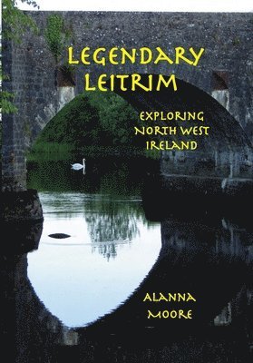 Alanna Moore - Legendary Leitrim - exploring north west Ireland, Häftad. Tillgänglighet: Lägg i varukorg