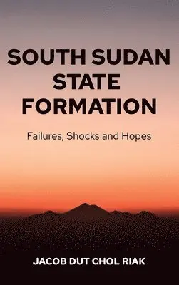 Jacob Dut Chol Riak - South Sudan State Formation, Inbunden. Tillgänglighet: Lägg i varukorg