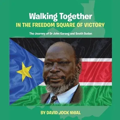 David Jock Nhial - Walking Together IN THE FREEDOM SQUARE OF VICTORY The Journey of Dr John Garang and South Sudan, Häftad. Tillgänglighet: Lägg i varukorg