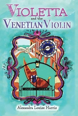 Alexandra Louise Harris - Violetta and the Venetian Violin, Inbunden