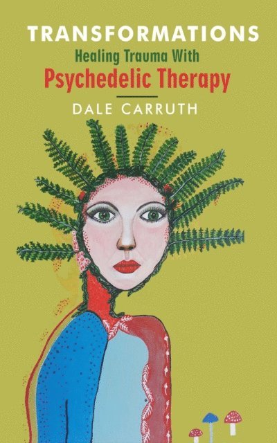Dale Carruth - Transformations - Healing Trauma with Psychedelic Therapy, E-bok