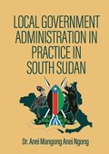 Local Government Administration in Practice in South Sudan