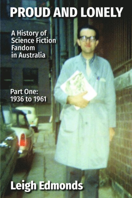 Leigh Edmonds - Proud and Lonely: A HIstory of Science Fiction Fandom in Australia 1936 - 1975 (Part One - 1936 - 1961), E-bok