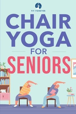 Fit Forever - Chair Yoga for Seniors, Häftad