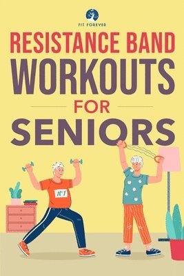 Fit Forever - Resistance Band Workout for Seniors, Häftad