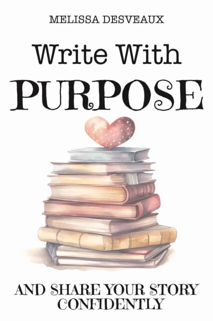 Melissa Desveaux - Write with Purpose And Share Your Story Confidently, E-bok