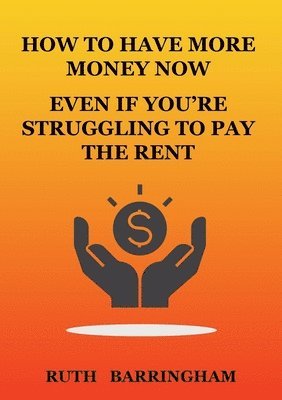 Ruth Barringham - How to Have More Money Now Even If You're Struggling to Pay the Rent, Häftad. Tillgänglighet: Lägg i varukorg