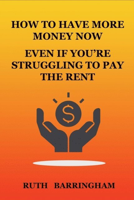 Ruth Barringham - HOW TO HAVE MORE MONEY NOW EVEN IF YOU'RE STRUGGLING TO PAY THE RENT, E-bok. Tillgänglighet: Lägg i varukorg
