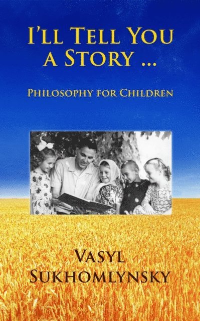 Vasyl Sukhomlynsky - I'll Tell You a Story ... Philosophy for Children, E-bok