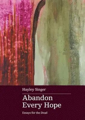 Hayley Singer - Abandon Every Hope: Essays for the Dead, Häftad. Tillgänglighet: Lägg i varukorg
