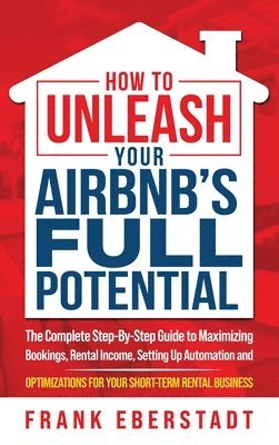 Frank Eberstadt - How to Unleash Your Airbnb's Full Potential, Inbunden. Tillgänglighet: Lägg i varukorg