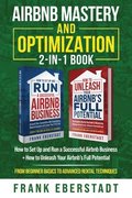 Airbnb Mastery and Optimization 2-In-1 Book: How to Set up and Run a Successful Airbnb Business + How to Unleash Your Airbnb's Full Potential - from B