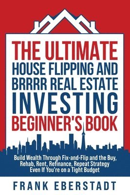 Frank Eberstadt - Ultimate House Flipping and BRRRR Real Estate Investing Beginner's Book, Häftad. Tillgänglighet: Lägg i varukorg