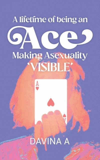 Davina A - Lifetime of being an ACE: Making Asexuality Visible, E-bok. Tillgänglighet: Lägg i varukorg