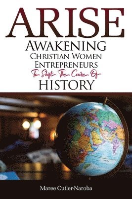 Maree Cutler-Naroba - Arise: Awakening Christian Women Entrepreneurs to Shift the Course of History, Häftad