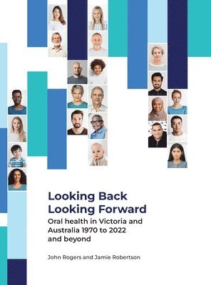 John G Rogers, Jamie Am Robertson - Looking Back Looking Forward - Oral health in Victoria and Australia 1970 to 2022 and beyond, Inbunden. Tillgänglighet: Lägg i varukorg