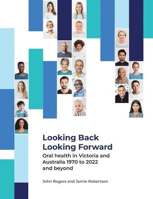 John G Rogers, Jamie Am Robertson - Looking Back Looking Forward - Oral health in Victoria and Australia 1970 to 2022 and beyond, Häftad. Tillgänglighet: Lägg i varukorg