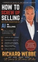 Richard Webbe - How to Screw Up Selling, Häftad