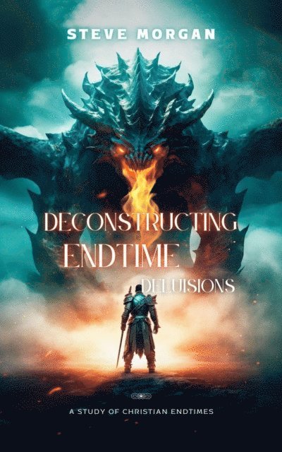 Steve Morgan - Deconstructing Endtime Delusions (A study of Christian Endtimes), E-bok