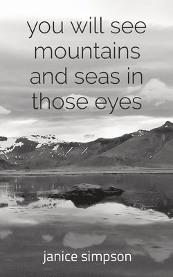 Janice Simpson - you will see mountains and seas in those eyes, Häftad