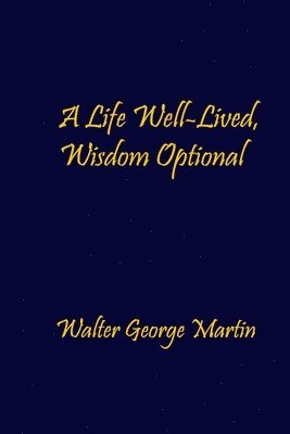 Walter George Martin - Life Well-Lived, Wisdom Optional, Häftad