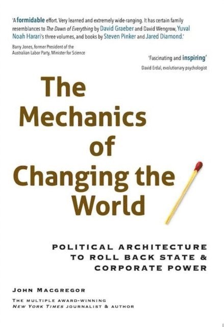 John Macgregor - Mechanics of Changing the World: Political Architecture to Roll Back State & Corporate Power, E-bok