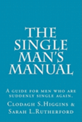 The Single Man's Manual A guide for men who are suddenly single again.: The Single Mans Manual is a simple manual, including a 7 step program, full of