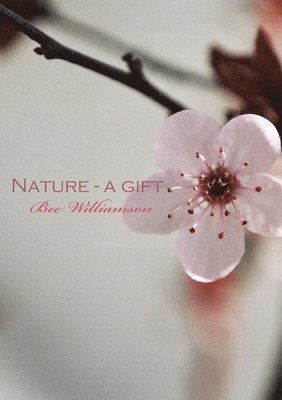 Bee Williamson - Nature - a gift, Häftad. Tillgänglighet: Lägg i varukorg