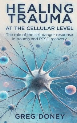 Greg Doney - Healing Trauma at the Cellular Level, Häftad
