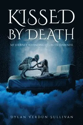 Kissed by Death my journey to finding life in the darkness
