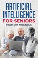 Peter Thorpe - Artificial Intelligence for Seniors, Häftad