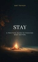 Bart Traynor - STAY - A Practical Guide To Finishing What Matters, Häftad