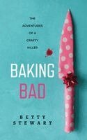 Betty Stewart - Baking Bad, The Adventures of a Crafty Killer, Häftad