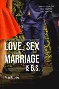 Everything you've been told about Love, Sex and Marriage is B.S.: How couples that stray together, stay together