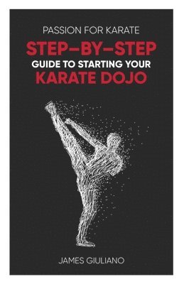 James Giuliano - Passion for Karate: Step - By - Step Guide to Starting Your Karate Dojo, Häftad. Tillgänglighet: Lägg i varukorg