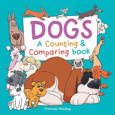 Frances MacKay - Dogs A Counting & Comparing Book: A Funny Counting to 10 Picture Book About Dogs, Häftad