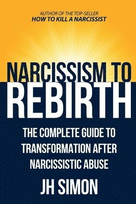 J.H. Simon - Narcissism To Rebirth: The Complete Guide To Transformation After Narcissistic Abuse. Tillgänglighet: Tillfälligt slut