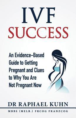 Raphael Kuhn - IVF Success: An Evidence Based Guide to Getting Pregnant and Clues To Why You Are Not Pregnant Now, Häftad. Tillgänglighet: Lägg i varukorg