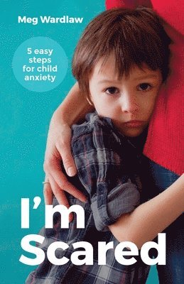Meg Wardlaw - I'm Scared: Five Easy Steps for Child Anxiety, Häftad. Tillgänglighet: Lägg i varukorg