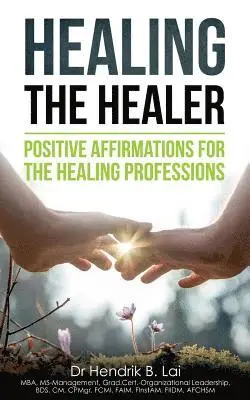 Hendrik Bryan Lai - Healing the Healer: Positive Affirmations for the Healing Professions, Häftad. Tillgänglighet: Lägg i varukorg