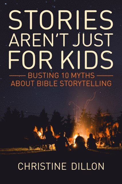 Christine Dillon - Stories aren't just for kids: Busting 10 Myths about Bible storytelling, E-bok